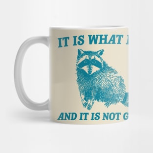 It Is What It Is And It Is Not Great Funny Raccoon Mug